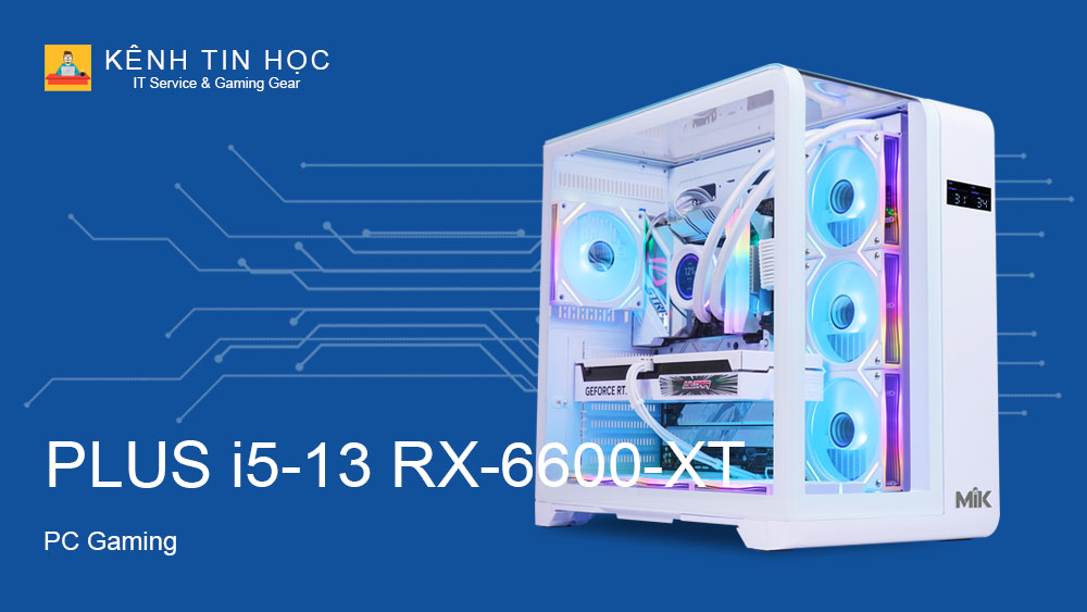 PC Gaming KTH PLUS i5-13 RX-6600-XT - Kênh Tin Học