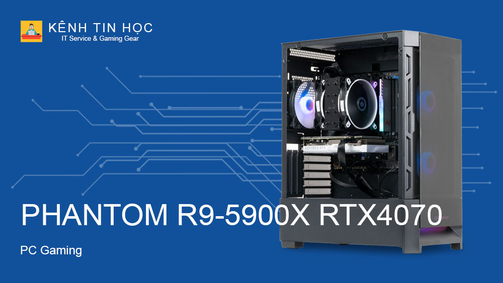PC Gaming KTH PHANTOM R9-5900X RTX4070 - Kênh Tin Học
